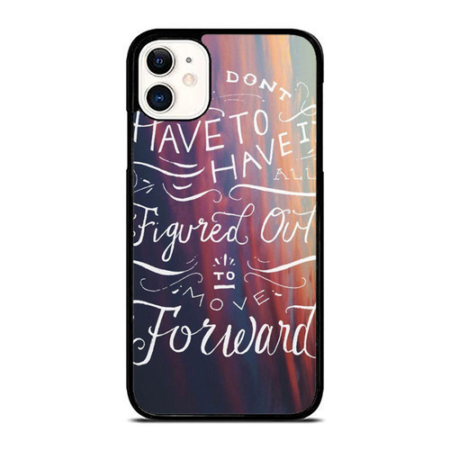 You Don'T Have To Have It All Figured Out To Move Forward iPhone 11 / 11 Pro / 11 Pro Max Case Cover