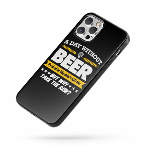 A Day Without Beer Funny Probably Wouldn'T Kill Me Take The Risk iPhone Case Cover