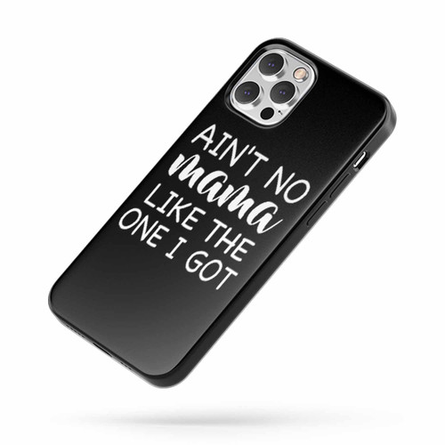 Ain'T No Mama Like The One I Got iPhone Case Cover
