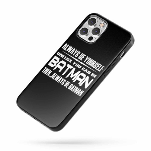 Always Be Yourself Unless You Can Be Batman Then Always Be Batman iPhone Case Cover