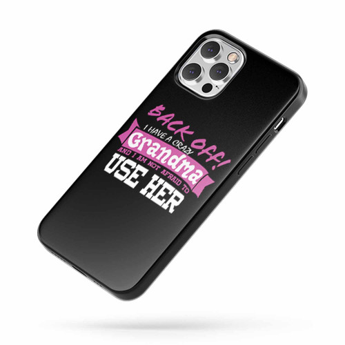 Back Off I Have A Crazy Grandma And I'M Not Afraid To Use Her Funny iPhone Case Cover