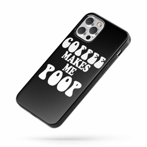Coffee Makes Me Poop Funny Quote iPhone Case Cover