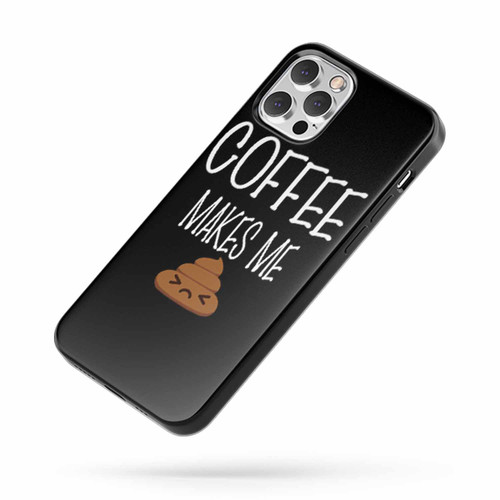 Coffee Makes Me Poop With Funny Poop Emoji iPhone Case Cover