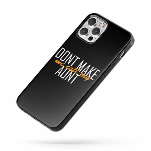 Don'T Make Me Call My Aunt Auntie Love iPhone Case Cover