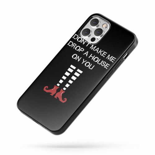 Don'T Make Me Drop A House On You iPhone Case Cover