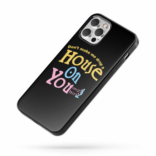 Don'T Make Me Drop A House On You Wizard Of Oz iPhone Case Cover