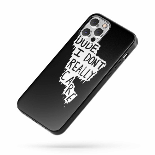 Dude I Really Dont Care iPhone Case Cover