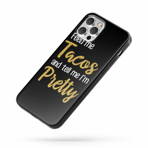 Feed Me Taco And Tell Me I'M Pretty iPhone Case Cover