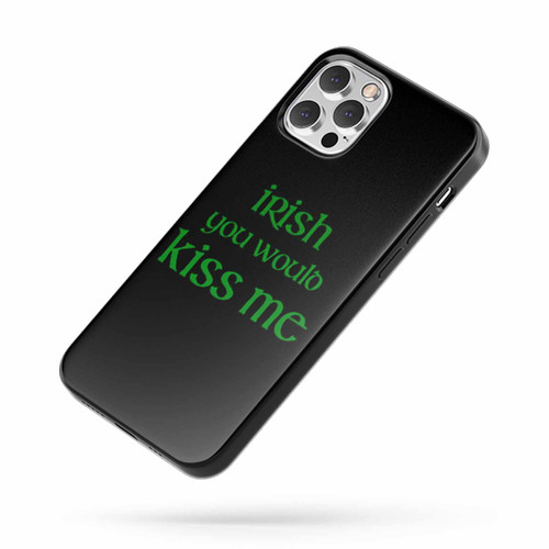Funny St Patrick'S Day Irish You Would Kiss Me iPhone Case Cover