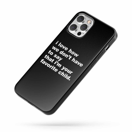 Gift For Dad I Love How We Don'T Have To Say That I'M Your Favorite Child iPhone Case Cover
