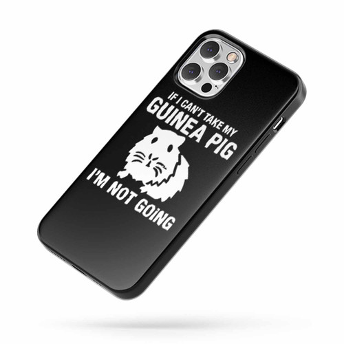 Guinea Pig Gift If I Can'T Take My Guinea Pig Im Not Going iPhone Case Cover