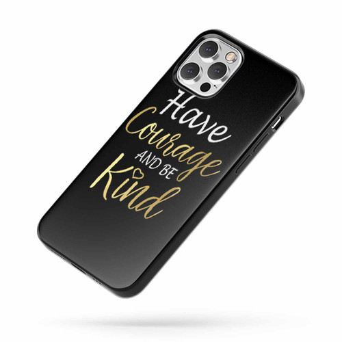 Have Courage And Be Kind iPhone Case Cover