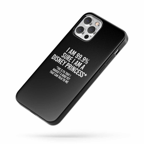I Am 100% Sure I Am A Disney Princess I Haven'T Met A Bird I Can Talk To Yet iPhone Case Cover