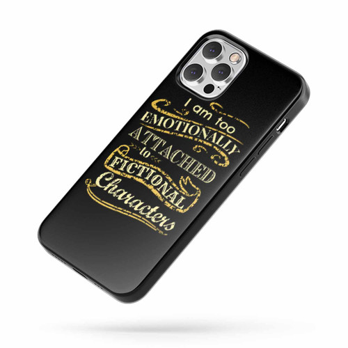 I Am Too Emotionally Attached To Fictional Characters iPhone Case Cover