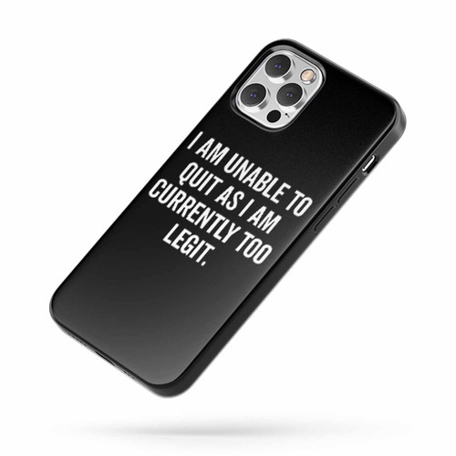 I Am Unable To Quit As I Am Currently Too Legit iPhone Case Cover