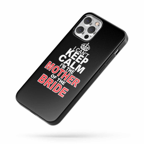 I Can'T Keep Calm I'M The Mother Of The Bride iPhone Case Cover