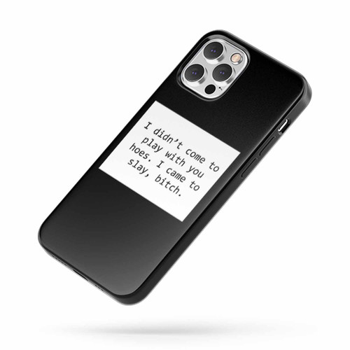 I Didn'T Come To Play With You Hoes I Came To Slay Bitch Beyonce Quote Beyonce Slay iPhone Case Cover