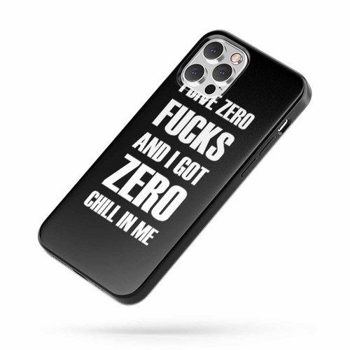 I Give Zero Fucks And I Got Zero Chill In Me iPhone Case Cover