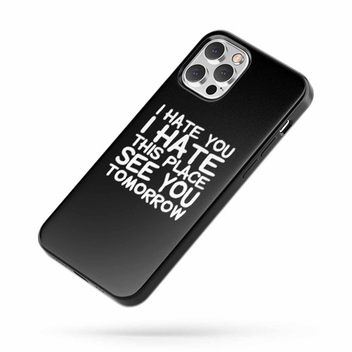 I Hate You I Hate This Place Funny Quote Saying iPhone Case Cover