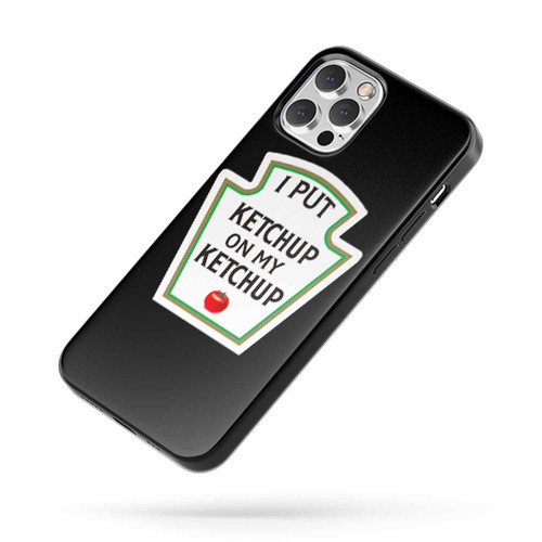 I Put Ketchup On My Ketchup 2 iPhone Case Cover