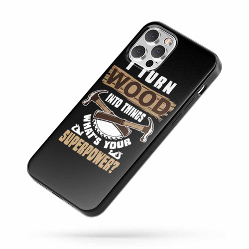 I Turn Wood Into Things What'S Your Superpower iPhone Case Cover