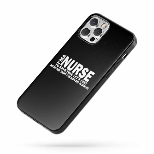 I'M A Nurse To Save Time Let'S Just Assume That I'M Never Wrong iPhone Case Cover