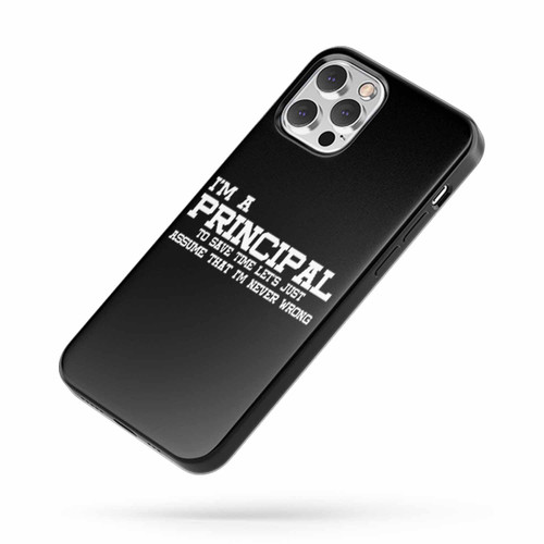 I'M A Principal To Save Time Let'S Just Assume That I'M Never Wrong iPhone Case Cover