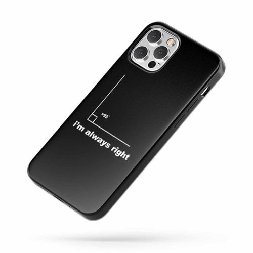 I'M Always Right With A Degree Angle Or Right Angle iPhone Case Cover
