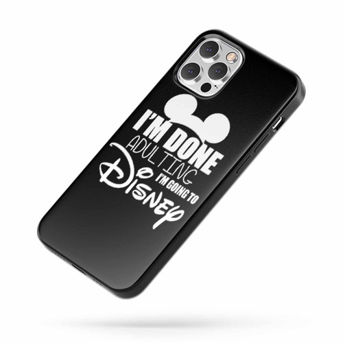 I'M Done Adulting I'M Going To Disney 2 iPhone Case Cover