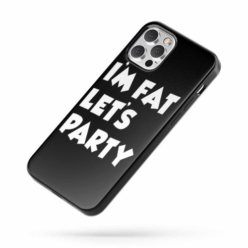 I'M Fat Let'S Party Funny Rude iPhone Case Cover