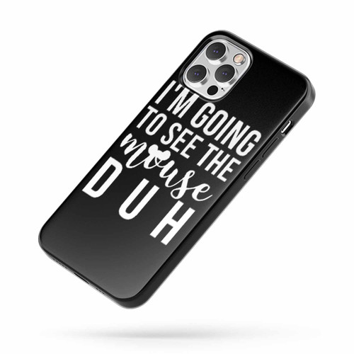 I'M Going To See The Mouse Duh iPhone Case Cover