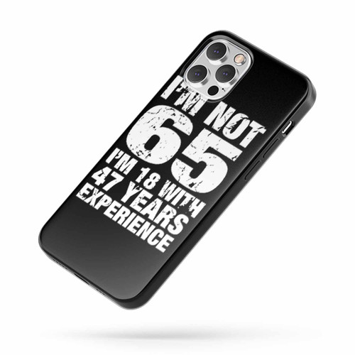I'M Not 65 I'M 18 With 47 Years Experience iPhone Case Cover