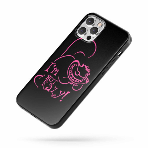 I'M Not Crazy Cheshire Cat Alice In Wonderland iPhone Case Cover