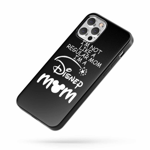 I'M Not Like A Regular Mom I'M A Disney Mom iPhone Case Cover