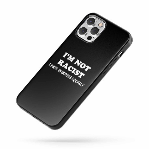 I'M Not Racist I Hate Everyone Equally iPhone Case Cover