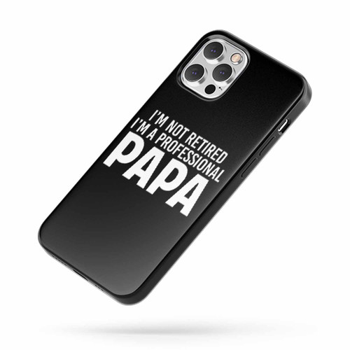 I'M Not Retired I'M A Professional Papa iPhone Case Cover