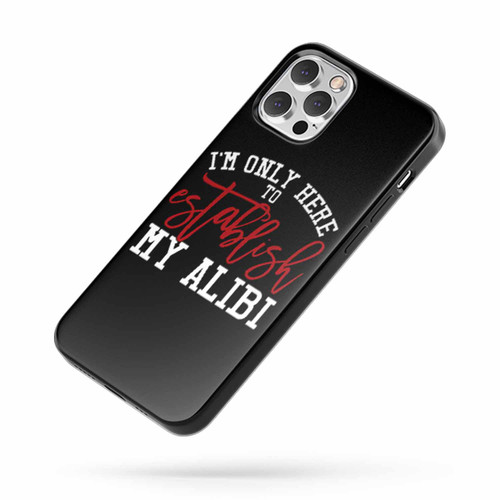 I'M Only Here To Establish My Alibi iPhone Case Cover