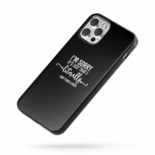 I'M Sorry It'S Just That I Literally Don'T Give A Fuck iPhone Case Cover