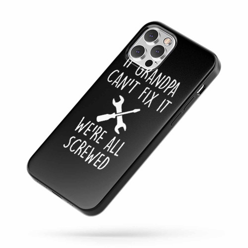 If Grandpa Can'T Fix It We'Re All Screwed iPhone Case Cover