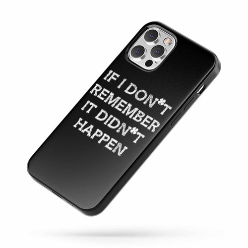If I Don'T Remember It Didn'T Happen iPhone Case Cover