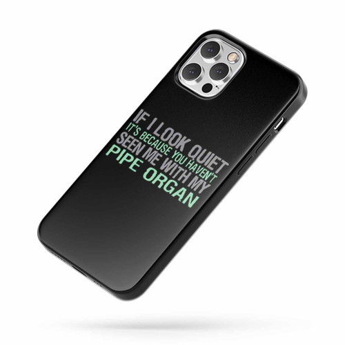If I Look Quiet It'S Because You Haven'T Seen Me With My Pipe Organ iPhone Case Cover