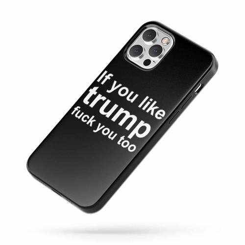 If You Like Trump Fuck You Too Quote Trump Fun Sentence President iPhone Case Cover