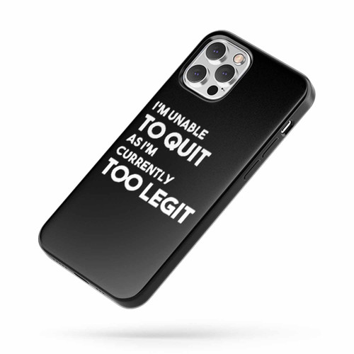 Im Unable To Quit As Im Currently Too Legit To Quit Funny Quotes iPhone Case Cover