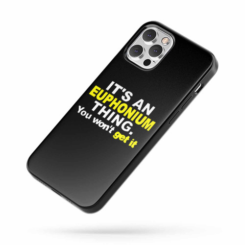 It'S A Euphonium Thing You Won'T Get It iPhone Case Cover