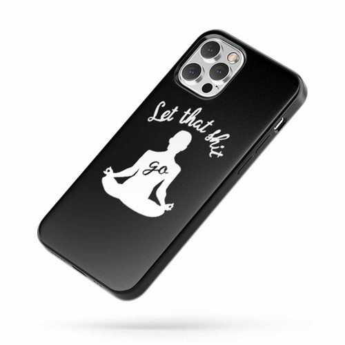 Let That Shit Go Mindfulness Radical Acceptance Funny iPhone Case Cover