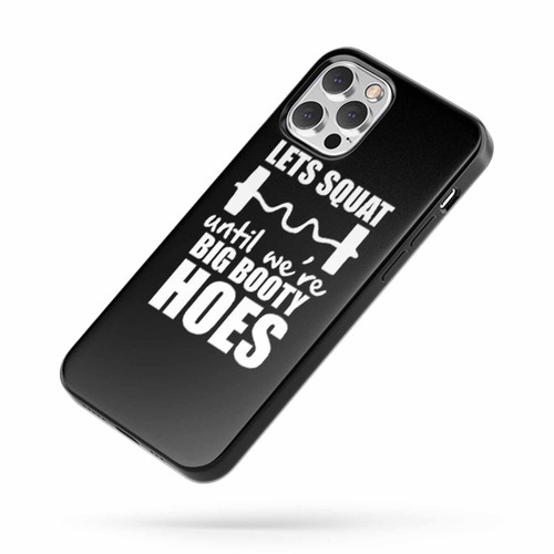 Lets Squat Until We'Re Big Booty Hoes Funny iPhone Case Cover