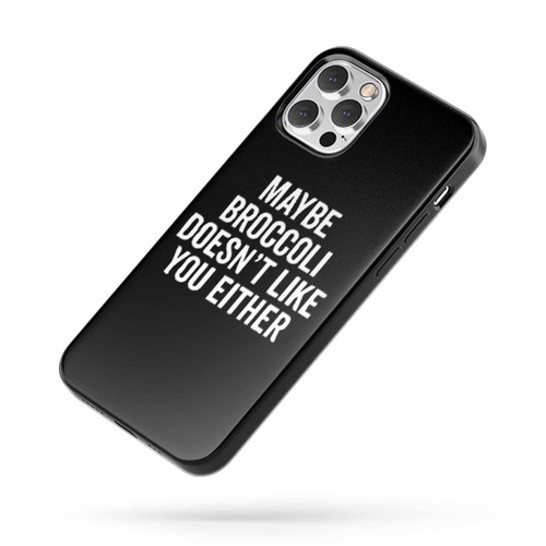 Maybe Broccoli Doesn'T Like You Either 2 iPhone Case Cover