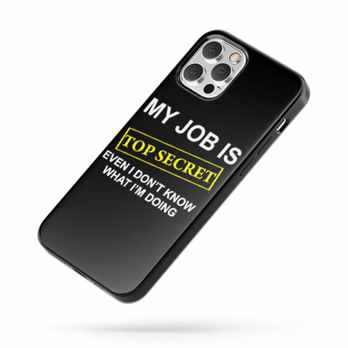 My Job Is Top Secret Even I Don'T Know What I'M Doing Funny Joke iPhone Case Cover