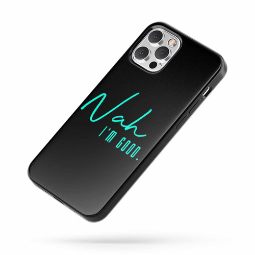 Nah I'M Good iPhone Case Cover