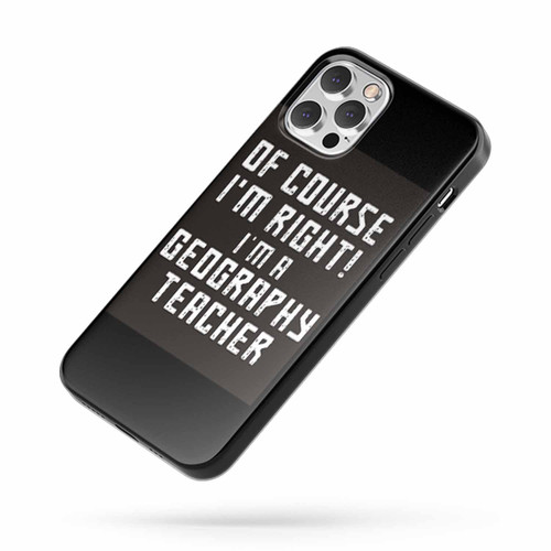 Of Course I'M Right I'M A Geography Teacher Quote iPhone Case Cover